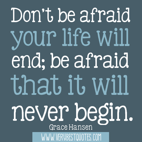 Dont-be-afraid-your-life-will-end-be-afraid-that-it-will-never-begin.